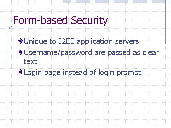 Form-based Security Unique to J 2 EE application servers Username/password are passed as clear