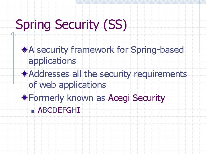 Spring Security (SS) A security framework for Spring-based applications Addresses all the security requirements