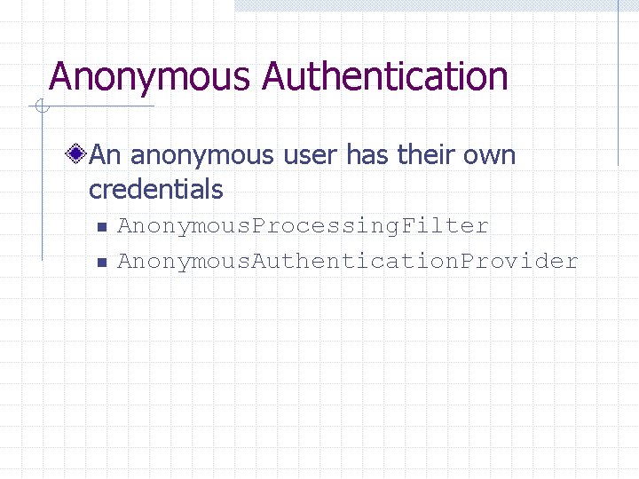 Anonymous Authentication An anonymous user has their own credentials n n Anonymous. Processing. Filter