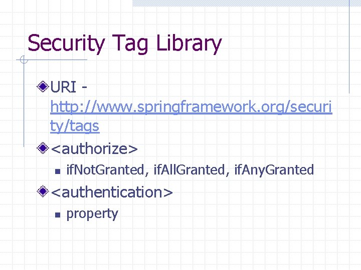 Security Tag Library URI http: //www. springframework. org/securi ty/tags <authorize> n if. Not. Granted,