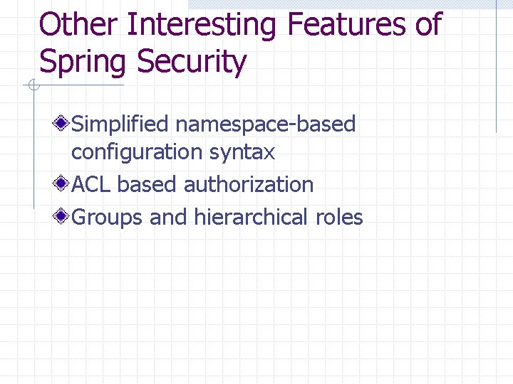 Other Interesting Features of Spring Security Simplified namespace-based configuration syntax ACL based authorization Groups