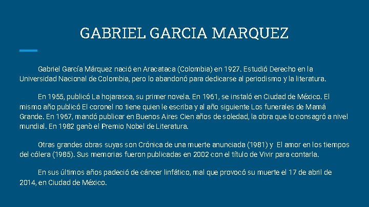 GABRIEL GARCIA MARQUEZ Gabriel García Márquez nació en Aracataca (Colombia) en 1927. Estudió Derecho