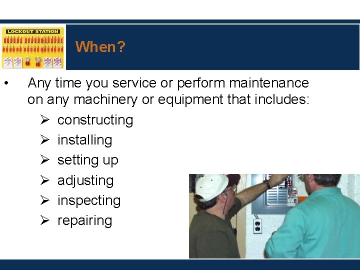 When? • Any time you service or perform maintenance on any machinery or equipment