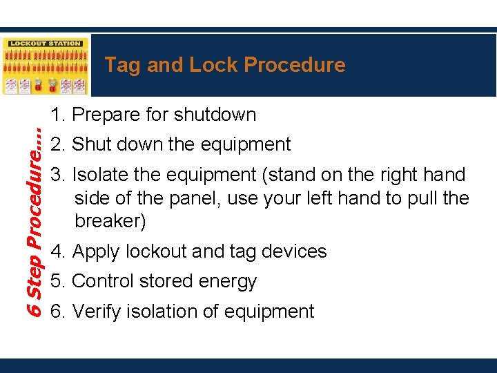 Tag and Lock Procedure 6 Step Procedure. . 1. Prepare for shutdown 2. Shut