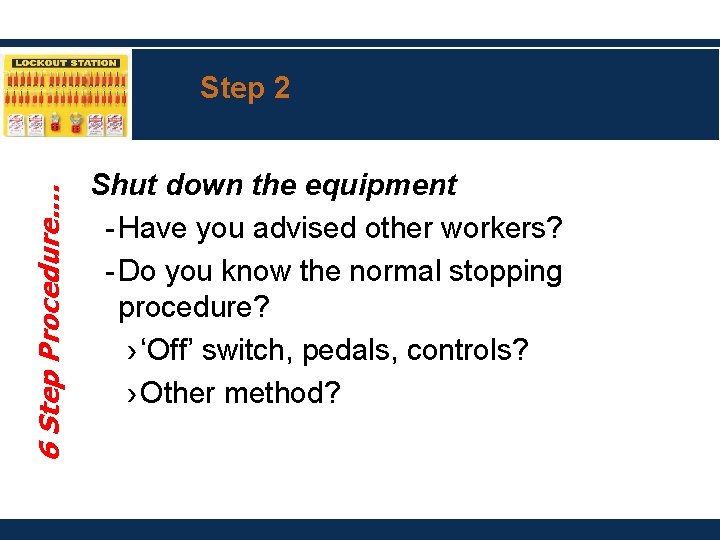 6 Step Procedure. . Step 2 Shut down the equipment - Have you advised