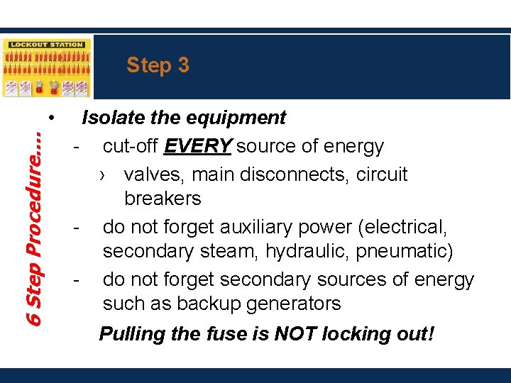 Step 3 6 Step Procedure. . • Isolate the equipment - cut-off EVERY source