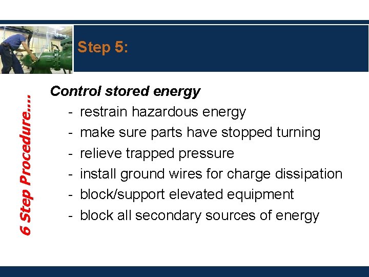 6 Step Procedure. . Step 5: Control stored energy - restrain hazardous energy -