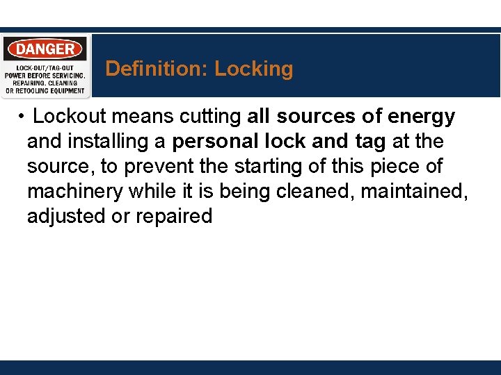 Definition: Locking • Lockout means cutting all sources of energy and installing a personal