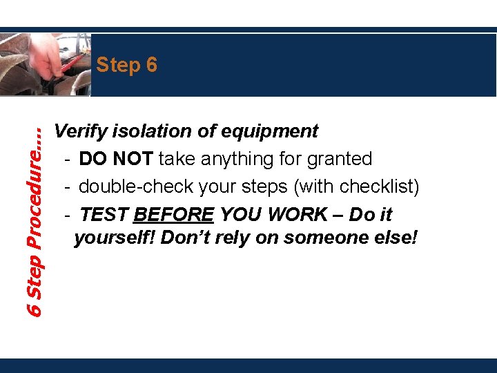 6 Step Procedure. . Step 6 Verify isolation of equipment - DO NOT take
