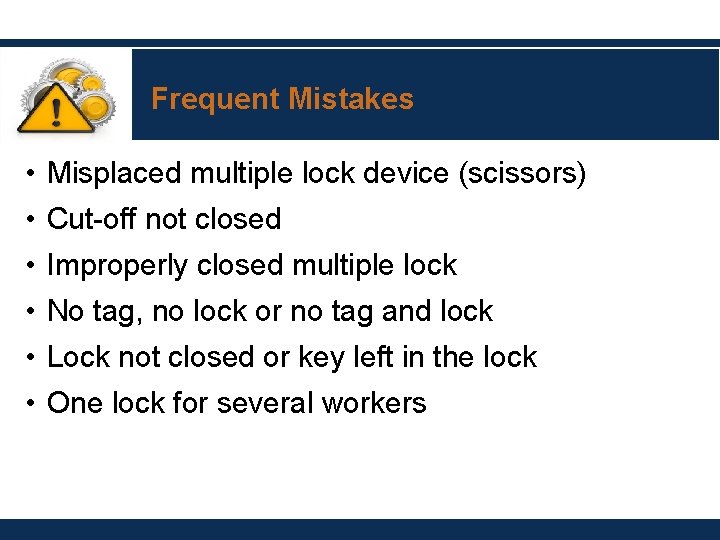 Frequent Mistakes • Misplaced multiple lock device (scissors) • Cut-off not closed • Improperly