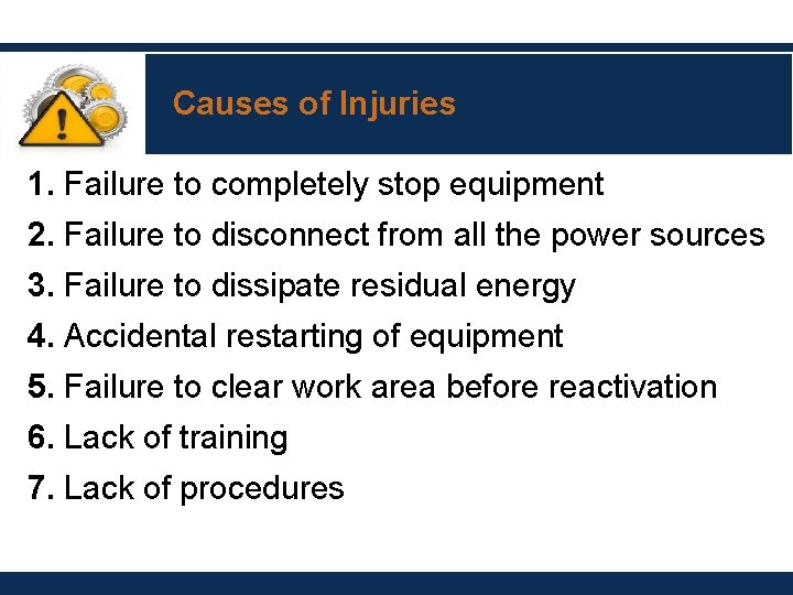 Causes of Injuries 1. Failure to completely stop equipment 2. Failure to disconnect from