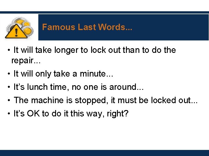 Famous Last Words. . . • It will take longer to lock out than