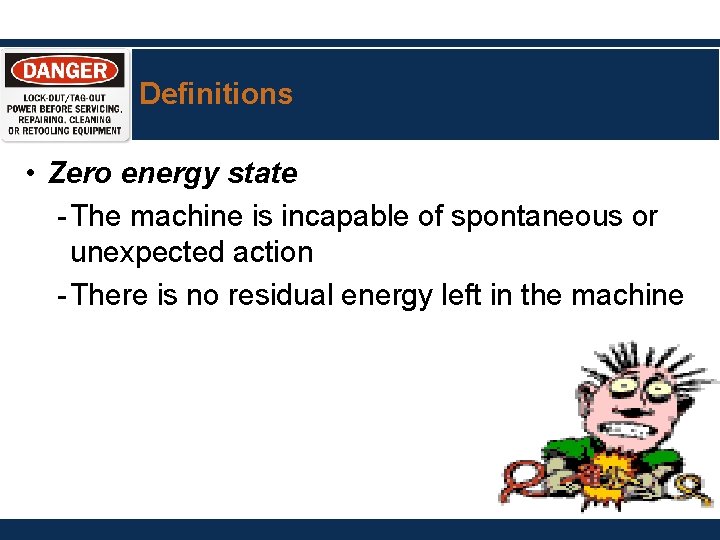 Definitions • Zero energy state - The machine is incapable of spontaneous or unexpected
