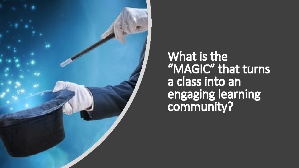 What is the “MAGIC” that turns a class into an engaging learning community? 
