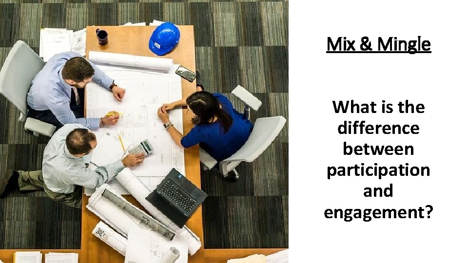 Mix & Mingle What is the difference between participation and engagement? 