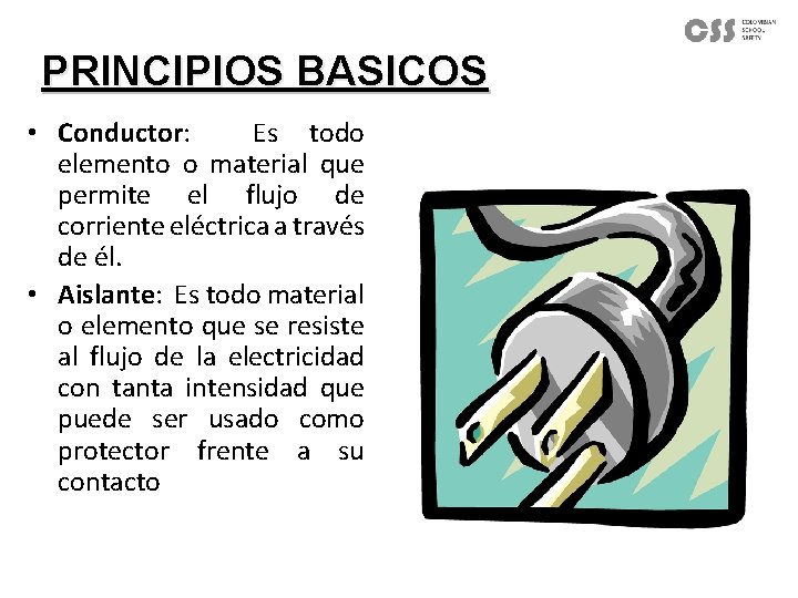 PRINCIPIOS BASICOS • Conductor: Es todo elemento o material que permite el flujo de