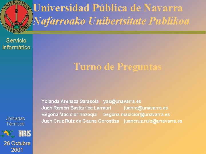 Universidad Pública de Navarra Nafarroako Unibertsitate Publikoa Servicio Informático Turno de Preguntas Jornadas Técnicas