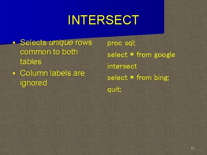 INTERSECT Selects unique rows common to both tables § Column labels are ignored § INTERSECT Selects unique rows common to both tables § Column labels are ignored §
