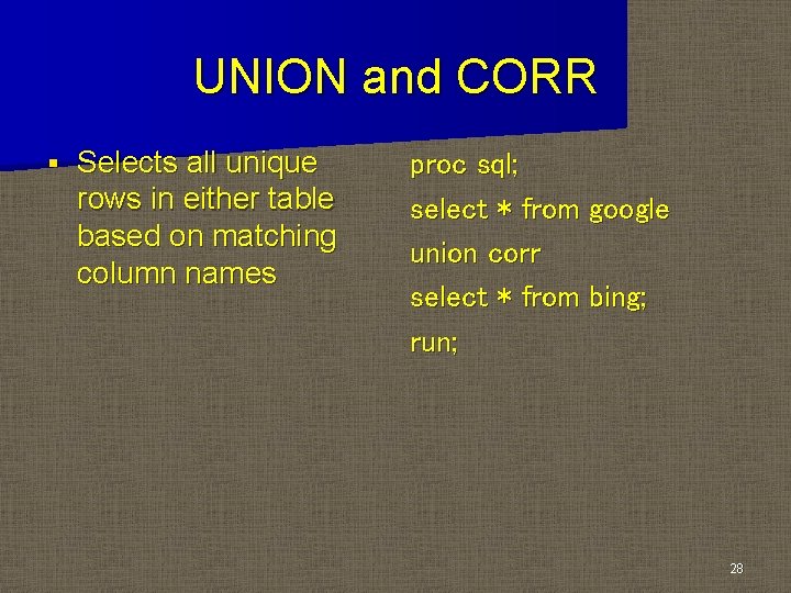 UNION and CORR § Selects all unique rows in either table based on matching UNION and CORR § Selects all unique rows in either table based on matching
