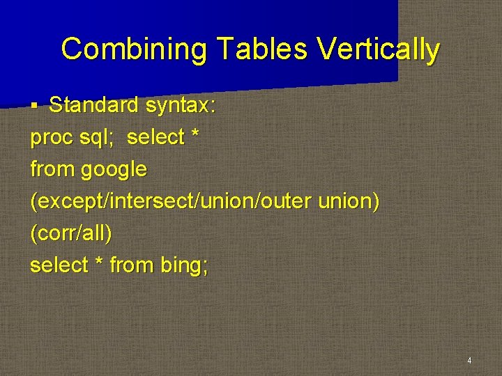 Combining Tables Vertically Standard syntax: proc sql; select * from google (except/intersect/union/outer union) (corr/all) Combining Tables Vertically Standard syntax: proc sql; select * from google (except/intersect/union/outer union) (corr/all)