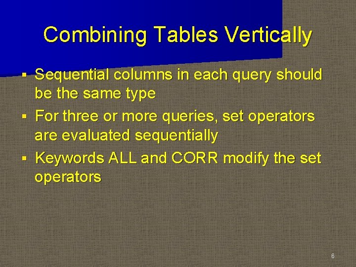 Combining Tables Vertically Sequential columns in each query should be the same type § Combining Tables Vertically Sequential columns in each query should be the same type §