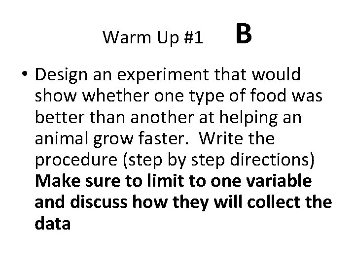 Warm Up #1 B • Design an experiment that would show whether one type
