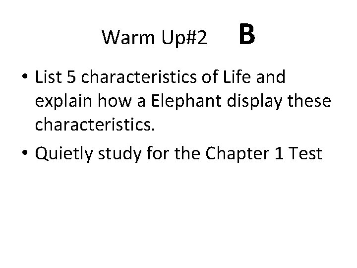 Warm Up#2 B • List 5 characteristics of Life and explain how a Elephant