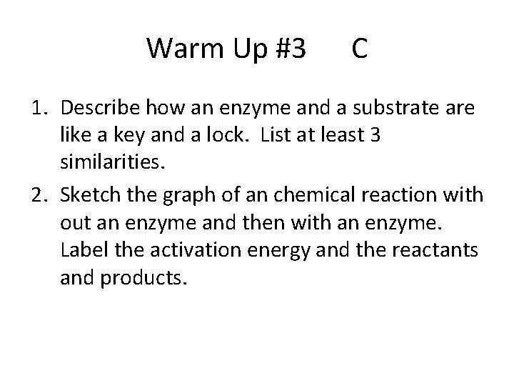 Warm Up #3 C 1. Describe how an enzyme and a substrate are like