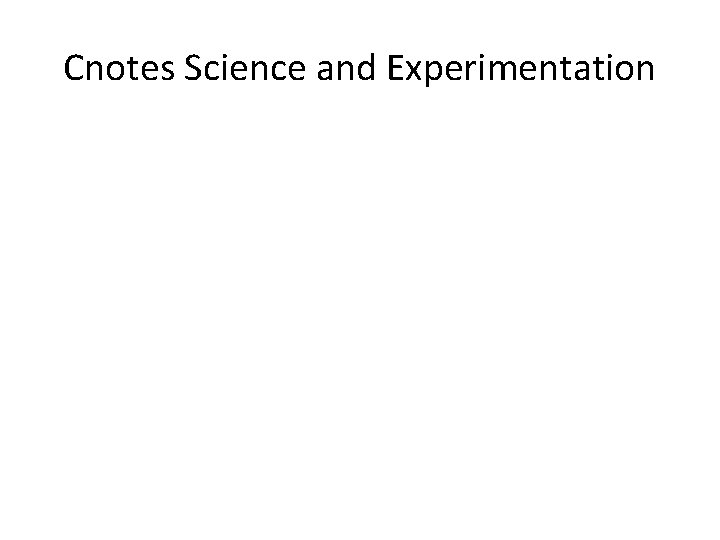 Cnotes Science and Experimentation 