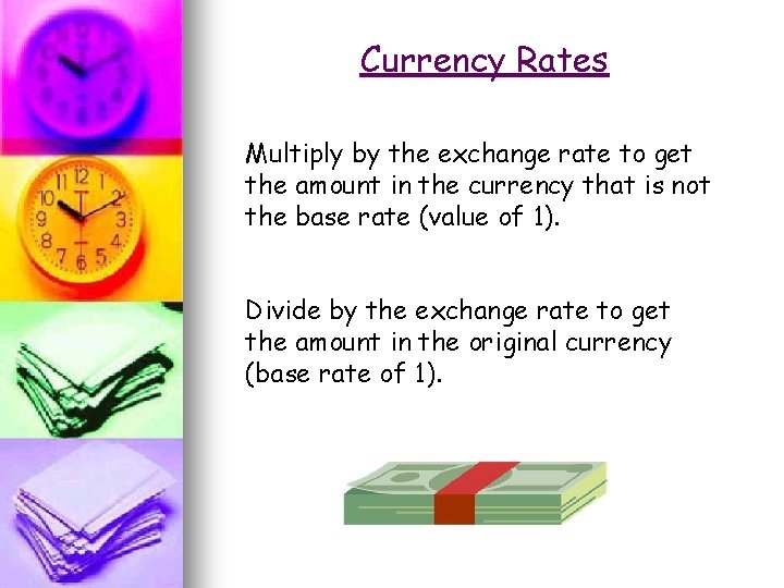 Currency Rates Multiply by the exchange rate to get the amount in the currency