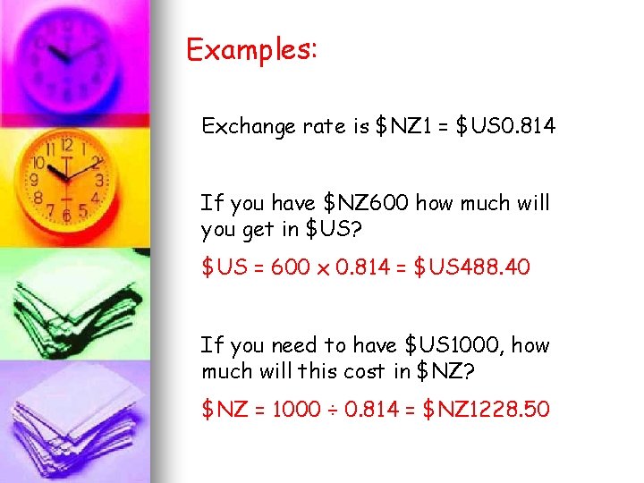Examples: Exchange rate is $NZ 1 = $US 0. 814 If you have $NZ