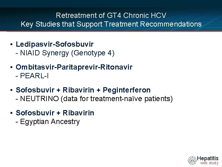 Retreatment of GT 4 Chronic HCV Key Studies that Support Treatment Recommendations • Ledipasvir-Sofosbuvir