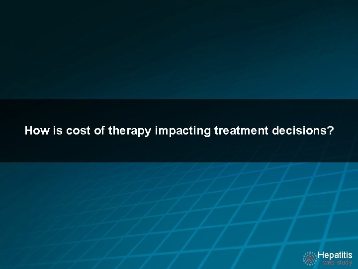 How is cost of therapy impacting treatment decisions? Hepatitis web study 