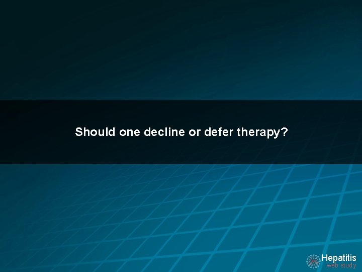 Should one decline or defer therapy? Hepatitis web study 