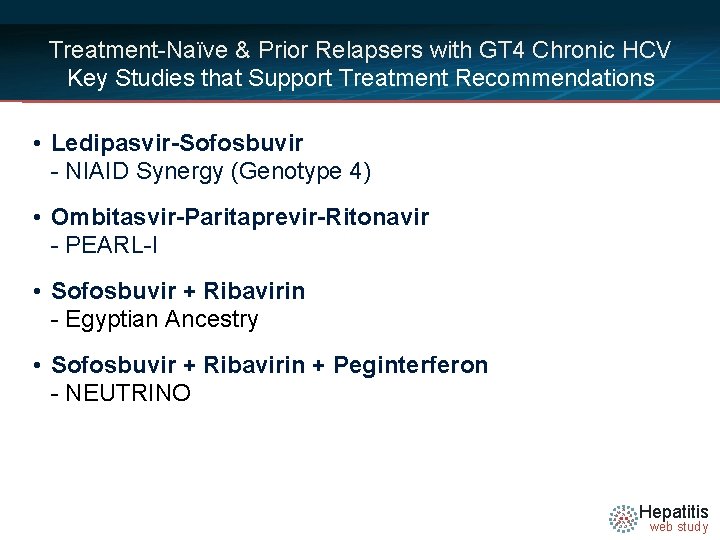 Treatment-Naïve & Prior Relapsers with GT 4 Chronic HCV Key Studies that Support Treatment