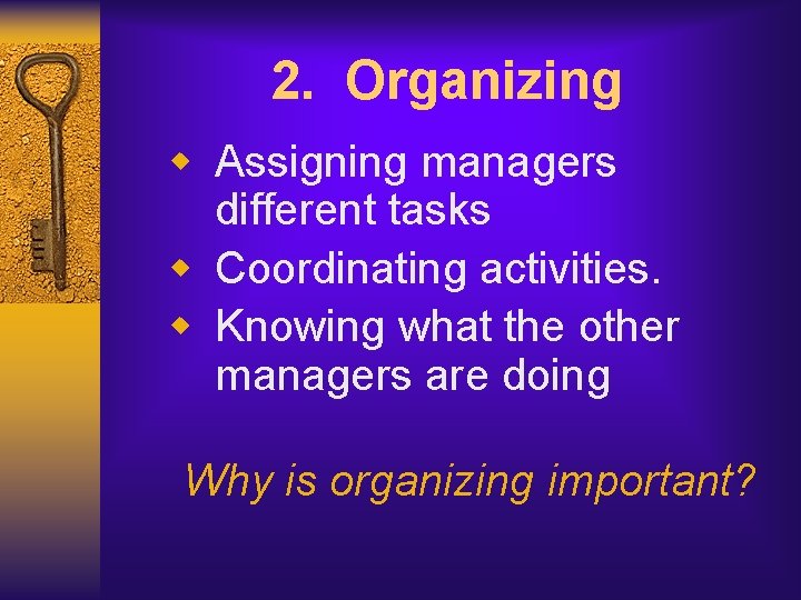 2. Organizing w Assigning managers different tasks w Coordinating activities. w Knowing what the
