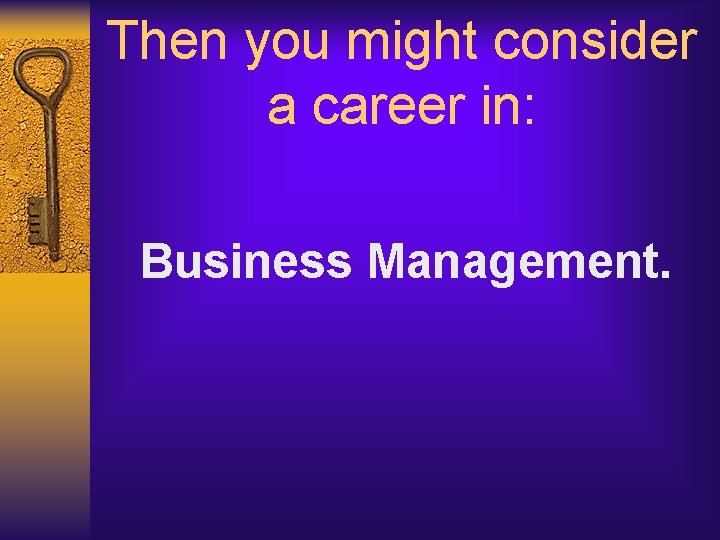 Then you might consider a career in: Business Management. 