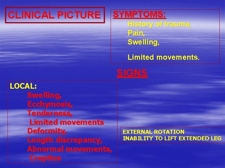 CLINICAL PICTURE SYMPTOMS: History of trauma, Pain, Swelling, Limited movements. SIGNS LOCAL: Swelling, Ecchymosis,