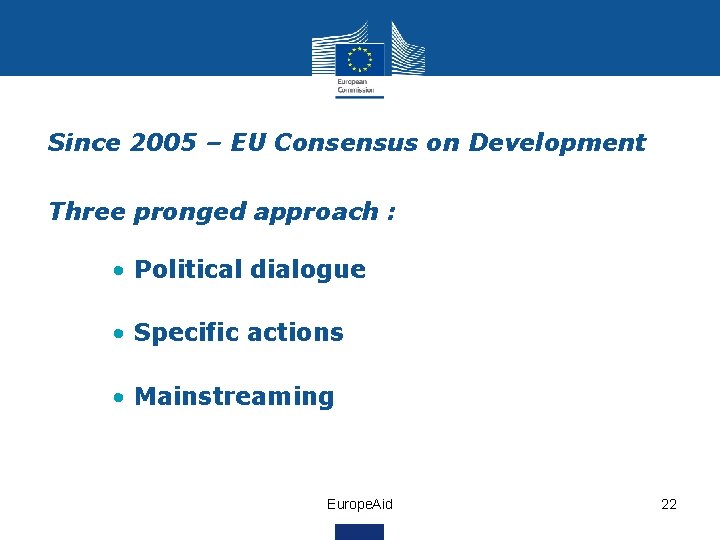  • Since 2005 – EU Consensus on Development • Three pronged approach :