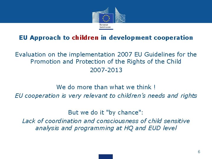 EU Approach to children in development cooperation Evaluation on the implementation 2007 EU Guidelines