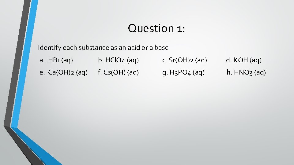 Question 1: Identify each substance as an acid or a base a. HBr (aq)