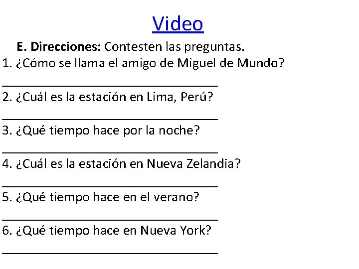 Video E. Direcciones: Contesten las preguntas. 1. ¿Cómo se llama el amigo de Miguel