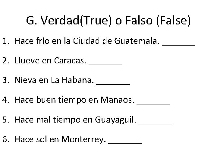 G. Verdad(True) o Falso (False) 1. Hace frío en la Ciudad de Guatemala. _______