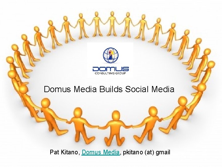Domus Media Builds Social Media Pat Kitano, Domus Media, pkitano (at) gmail 