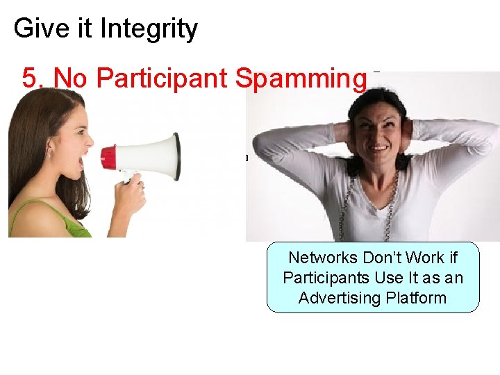 Give it Integrity 5. No Participant Spamming Networks Don’t Work if Participants Use It