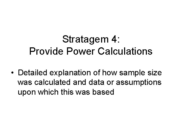 Stratagem 4: Provide Power Calculations • Detailed explanation of how sample size was calculated