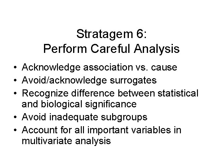 Stratagem 6: Perform Careful Analysis • Acknowledge association vs. cause • Avoid/acknowledge surrogates •