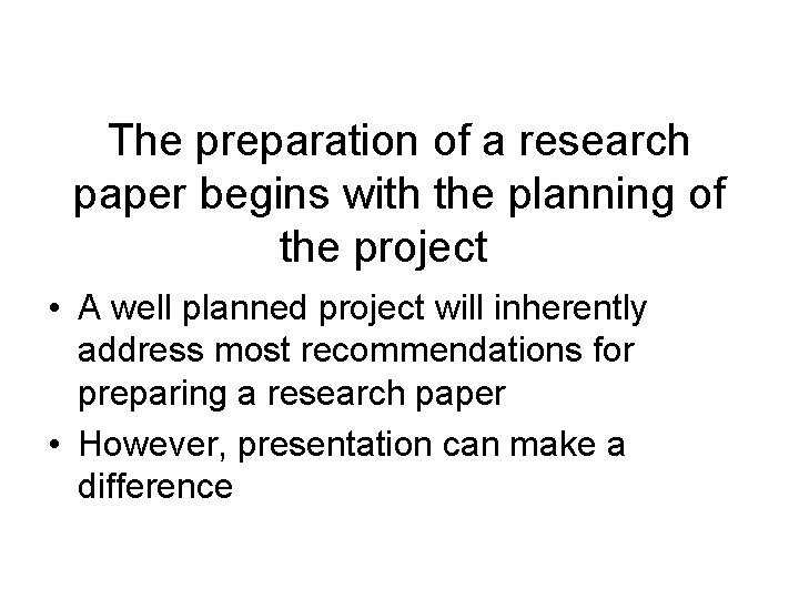 The preparation of a research paper begins with the planning of the project •