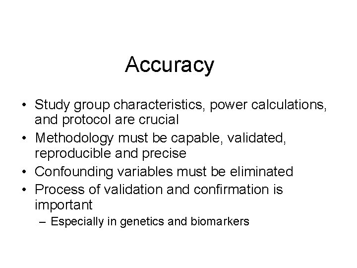 Accuracy • Study group characteristics, power calculations, and protocol are crucial • Methodology must