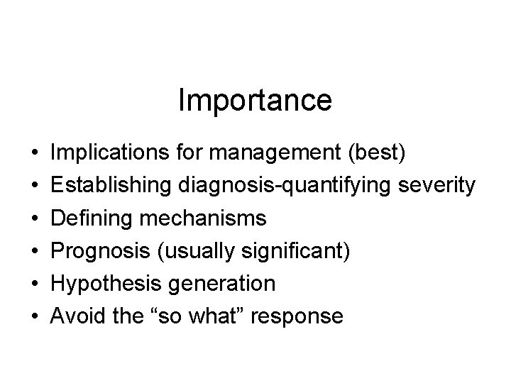 Importance • • • Implications for management (best) Establishing diagnosis-quantifying severity Defining mechanisms Prognosis